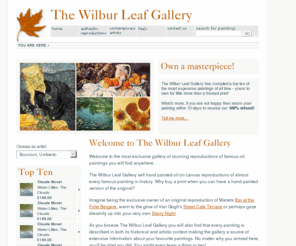 wilburleaf.com: Wilbur Leaf Gallery - oil on canvas reproduction paintings of famous works of art
The Wilbur Leaf Gallery is the most exclusive gallery of masterful reproductions of famous oil paintings - Van Gogh, Monet, Renoir, Titian, Cezanne