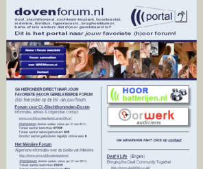 dovenforum.nl: www.DOVENforum.nl | Forum overzicht
Het directe portal naar jouw favoriete forum voor doven, slechthorenden, cochleair-implant, hoortoestellen, ménière, tinnitus, hyperacusis, brughoektumor, bahad en ander (h)oor gerelateerde onderwerpen 