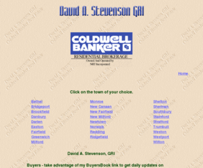 homesrealestate.com: David A. Stevenson, GRI Coldwell Banker Real Estate - Home
Connecticut Real Estate serving 24 CT towns. Contact David Stevenson Realtor, GRI, Connecticut Real Estate serving 24 CT towns. Contact David Stevenson Realtor, GRI