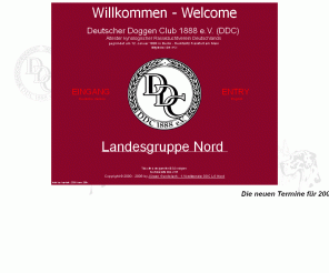 ddc-lgnord.de: 
         Landesgruppe Nord im Deutsche Doggenclub 1888 e.V./
         group north member of German Great Dane Club
      
Informationen über Zucht Deutscher Doggen,
         Veranstaltungstermine, sonstige Aktivitäten, Geschichte, Ansprechpartner
         und Züchter
         in der Landesgruppe Nord des Deutschen Doggen-Club 1888 e.V. (DDC).