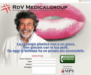 rdvmedicalgroup.com: RdV Medical Group
Rdv MedicalGroup è il team di specialisti coordinati e diretti dal Prof. Roy de Vita. Contattaci per avere informazioni su trattamenti di medicina estetica e chirurgia estetica ricostruttiva