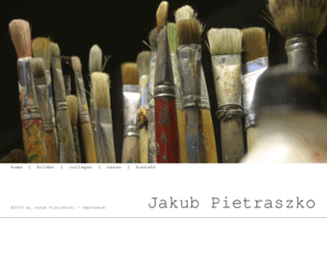 jakub-pietraszko.com: jakub-pietrazsko
Jakub Pietraszko - freier Künstler. Gallerien, Vita und Ausstellungen.