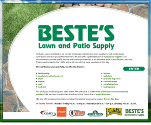 besteslawn.com: Bestes Lawn, Patio Supplies and Hydroponics
Beste's Lawn and Patio Supply offers a complete selection of landscaping rock, stone, topsoil, sod, hydroponics and mulches for your landscaping and patio needs.