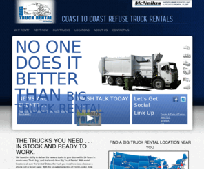 bigtruckrental.com: Big Truck Rental, refuse truck rentals, garbage truck rentals, waste truck rentals, McNeilus trucks
With the broadest selection of Front Loader, Side Loader, Rear Loader, Roll-Off, and Grapple Truck Rentals, Big Truck Rental is the waste industry's garbage truck rental authority.