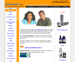 unicoenterprises.com: Hair Loss, Hair loss treatment, Male Hair Loss, Female hair loss, HAIR LOSS in woman, 
hair loss products, Procerin, hair genesis, revivogen, follicare, reminex and more
Hair Loss treatments available at www.hairlosswatch.com: Specializing
in Hair loss treatment, Female hair loss, HAIR LOSS in woman, hair loss
products, Hair Loss Remedys, male pattern hair loss, hair loss and
prevention, womens hair loss, baldness and hair loss prevention