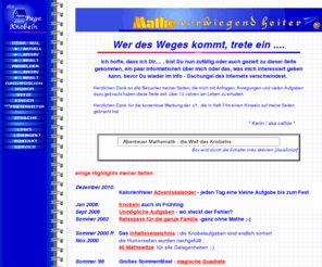 mathe-spass.de: Abenteuer Mathematik - die Welt des Knobelns
Mathe macht Spass : Mathematik - Homepage mit Aufgaben zum Knobeln, Denken und Rechnen - Interessantes  Amuesantes und Witziges zur Mathematik - extra Knobelaufgaben fuer Kinder mit  Maerchenraetseln und Schuettelworten - im Dezember : mathematischen Adventskalender