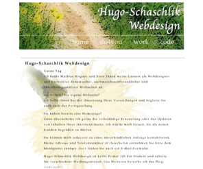 hugo-schaschlik.de: Hugo-Schaschlik Webdesign Osterhofen | Homepage und Webseitenerstellung |
suchmaschinen- und benutzerfreundlich | barrierefrei
Ich erstelle dynamische Internetseiten und
kümmere mich um eine gute Platzierung in Suchmaschinen