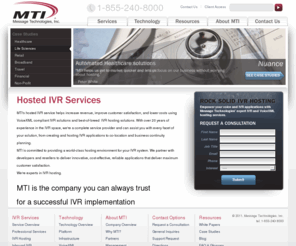 messagetech.com: IVR ,Hosted IVR, IVR Hosting, IVR System, VoiceXML & VXML
MTI offers a wide variety of VoiceXML and hosted IVR services using the latest innovations in the IVR hosting industry.
