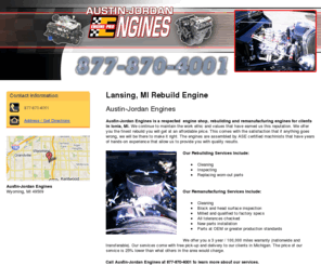 engineslansing.com: Rebuild Engine Lansing, MI ( Michigan ) - Austin-Jordan Engines
Austin-Jordan Engines rebuilds and remanufactures engines for clients in Lansing, MI. For more information, call us at 1-877-870-4001.