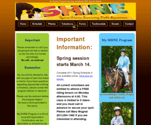 myshineprogram.net: SHINE - Special Horses Instructing Noble Equestrians
MyShineProgam.com is the support site for the SHINE Program. Special Horses Instructing Noble Equestrians works with special needs children teaching them to ride horses.