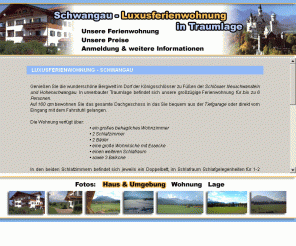 fewo-schwangau.de: Luxusferienwohnung in Traumlage Schwangaus
Luxusferienwohnung Schwangau - Genießen Sie die wunderschöne Bergwelt im Dorf der Königsschlösser zu Füßen der Schlösser Neuschwanstein und Hohenschwangau. In unverbauter Traumlage befindet sich unsere großzügige Ferienwohnung für bis zu 6 Personen