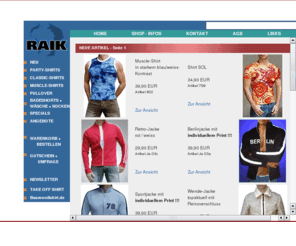 raik-berlin.de: RAIK menswear Berlin - Partyshirts Classicshirts
T-Shirts, Muskelshirts, Berlinjacken, Pullis, Badehosen: cooles Outfit für Männer. Techno-, Clubwear, Streetwear, Ravewear...