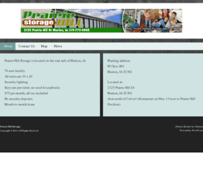 phstorage.com: Prairie Hill Storage
Prairie Hill Storage is located at 2125 Prairie Hill Drive in Marion, IA

70 unit facility
All units are 10 x 20
Security lighting
Keys are provi