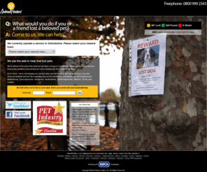 animalfinders.co.uk: Lost dogs, lost cats, missing pets, stray cats in Oxfordshire
Animal Finders uses the internet to help find lost pets. Report a lost or found pet for FREE, create and download a  lost pet poster, view an interactive map of lost and found pets in your area and help others to find their lost pets