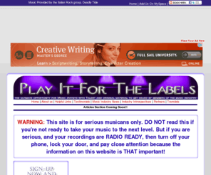 playitforthelabels.com:     Want a Recording Contract, Physical Distribution Deal, Free Submissions to TV Shows, Feature Films, Video Games, Established Artists and more?
Play It For The Labels is the ultimate opportunity for artists with original material to get their music heard by A&R reps and music producers of the music, TV, film and video gaming industries.