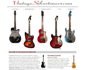 vintagesilvertones.com: VintageSilvertones.com
VintageSilvertones.com is for collectors of vintage electric guitars from the 1950's, 1960's, and 1970's guitars with a focus on Silvertone-branded instruments.