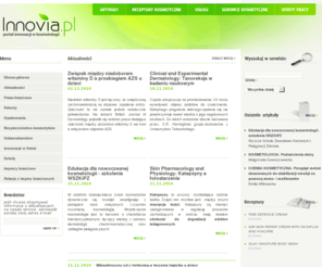 innovia.pl: Innovia - Portal innowacji w kosmetologii
Innowacje, nowe technologie w kosmetologii i chemii kosmetycznej. Wszystko na temat kosmetyków: receptury, surowce, usługi. Innovia.pl  Twoje źródło wiedzy.