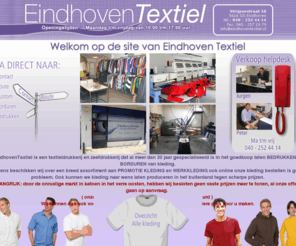 eindhoventextiel.com: Eindhoven Textiel - textieldrukkerij en zeefdrukkerij
EindhovenTextiel is een textieldrukkerij en zeefdrukkerij dat al meer dan 18 jaar gespecialiseerd is in het bedrukken en borduren van kleding.
Tevens beschikken wij over een breed assortiment aan promotie en werkkleding. Ook kunnen we kleding naar wens laten produceren in het buitenland tegen scherpe prijzen