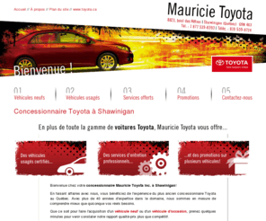 mauricietoyota.com: Mauricie Toyota Inc. | Concessionnaire Toyota à Shawinigan - Toyota 2010, 2011 et Occasion
Mauricie Toyota Inc. : Concessionnaire de véhicules Toyota neufs 2010, 2011 et d'occasion à Shawinigan. Pour achat, location ou pièces : choisissez Mauricie Toyota Inc.