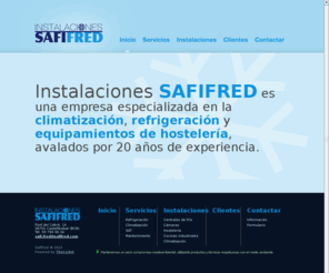safifred.com: Safi-Fred
Instalaciones SAFIFRED es una empresa especializada en la climatización, refrigeración y equipamientos de hostelería, avalados por 20 años de experiencia.