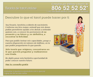 rosarioastrologia.com: Prueba ahora una tirada de tarot gratis
Estamos a tu disposición para darte respuestas y soluciones a tus dudas y problemas gracias a una tirada de tarot gratis. Es muy sencillo y totalmente confidencial.