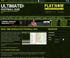 ultimatefootballquiz.com: Ultimate Football Quiz - real-time multiplayer football quiz!
The only online football quiz that is real-time, multiplayer, interactive, free and much more! You can also read the latest football news or articles.