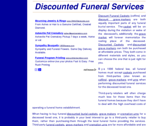 discountfuneralservices.com: Discounted Funeral Services -Discount Caskets - Caskets Discounted - Caskets
Discount Funeral Servcies, caskets available, some of them include: military, metal, wood caskets.