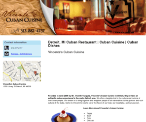 liveentertainmentdetroit.com: Cuban Restaurant Detroit, MI - Vincente's Cuban Cuisine
Founded in early 2005, Vincente's Cuban Cuisine in Detroit, MI provides an authentic cuban experience to the metro Detroit area. Contact us at 313-887-4737.