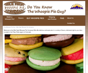 milehighwhoopie.com: The Mile High Whoopie Pie Company
The Mile High Whoopie Pie Company offers delicious whoopie pies in a variety of flavors, delivered right to your door. Located in the Pikes Peak region of Colorado.