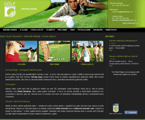 golftehovec.cz: Driving range, výuka golfu | Golf Tehovec - golfový klub
Oficiální stránky golfového klubu Golf Tehovec. Nabízíme výuku golfu, driving range, získání zelené karty. Možnost členství v klubu, reklamní spolupráce s firmami, chipping a putting greeny. Golfové turnaje, různé akce. V blízkosti Prahy.