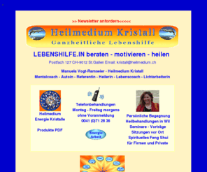 lebensberatungen.net: Geistheilerin, Autorin Heilmedium Kristall, Heilerin, Energetikerin, Geistheiler, geistiges Heilen, Heiler, spirituelles Heilen, Geistheilung, spirituelles Feng Shui, Telefonbehandlungen, Telefonpraxis, Heilerinnen und Heiler aus der Deutschschweiz
Ganzheitliche Beratungen und  Lebenshilfe, mediale Beratungen, Anregung zur Selbstheilung durch mediale Fähigkeiten, Parapsychologie