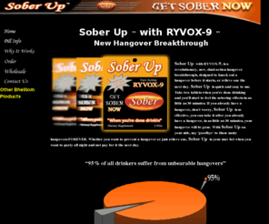 soberup.net: Sober Up - Get Sober Now  "For When You're Done Drinkin"
Sober Up with RYVOX-9 is a revolutionary hangover cure.  Take Sober Up when you're done drinkin' and eliminate any hangover before you get it.