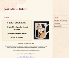 squiresstreetgallery.com: Squires Street Gallery - Home
A Gallery of Cats In Clay  Original Designs by Award Winning Michigan Ceramic Artist Grace M. Smith. 