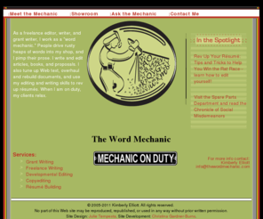 thewordmechanic.com: The Word Mechanic, Freelance Editor and Writer
Hire consultant Kim Elliott, The Word Mechanic. A published author, Kim provides outstanding and affordable editing, writing, grant writing, and résumé services.