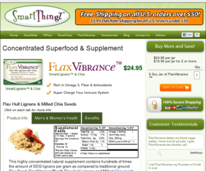 flaxvibrance.com: Flax Lignans & Omega 3 | FlaxVibrance&trade Concentrated Superfood & Supplement | FlaxVibrance by SmartThingz™
FlaxVibrance™ Is A Concentrated Superfood & Supplement. High In Omega 3 & Contains Flax Hull Lignans & Milled Chia. A Great Source For Powerful Antioxidants.