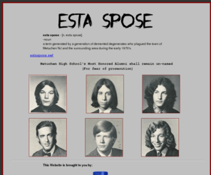 estaspose.com: Esta Spose
ESTA SPOSE - a term generated by a generation of degenerates who plagued the town of Metuchen NJ and the surrounding area during the mid 1970's