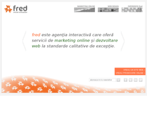 fred.ro: fred interactive - online innovation | Marketing online şi web design interactiv | Web design Romania
Agenţia interactivă care oferă servicii de promovare online, optimizare pentru motoarele de căutare şi dezvoltare web la standarde de excepţie