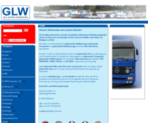 glw-lkw.com: Gebrauchte Nutzfahrzeuge, Transporter, Sprinter gebraucht, LKW, Kühlfahrzeuge, Nutzfahrzeughandel, Atego
Nutzfahrzeughandel, gebrauchte Nutzfahrzeuge: Transporter, Sprinter gebraucht, LKW, Kühlfahrzeuge, Atego, Actros, Mercedes, Handel, Händler Stuttgart, Sattelzugmaschinen, gebrauchter Kühltransporter, München, Camion, Transporte, Used trucks, Camions, Auflieger, Kühlwagen, Viehtransporter, Kastenwagen