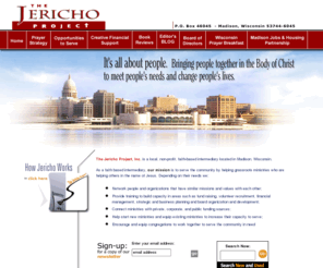 thejerichoproject.net: Madison, WI Non-Profit Faith-Based Intermediary - The Jericho Project of Madison, WI
A local, non-profit, faith-based intermediary located in Madison, Wisconsin who's mission is to serve the community by helping grassroots ministries who are helping others in the name of Jesus.