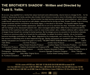 yellinandscreamin.com: Brother's Shadow 0fficial Site - Written and Directed by Todd S. Yellin
Brother's Shadow 0fficial Site - Written and Directed by Todd S. Yellin 