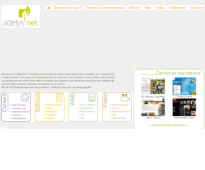 adelysnet.fr: Adelysnet agence de communication création de site internet sur Bordeaux, Toulouse, La Rochelle, Sud-ouest
Adelysnet, agence de communication sur Bordeaux, Toulouse, La Rochelle et Paris. Création de sites web moins cher, site vitrine, site flash, site e-commerce, boutique en ligne, conseil en communication d'entreprise, édition, impression, hébergement, référencement, graphisme, programmation, vidéo d'entreprise. Devis gratuit.