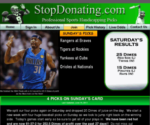 stopdonating.com: Baseball Handicapping Picks From The Best Documented Sports Handicappers 
- Now Accepting PayPal
Baseball Handicappers Picks and Winning MLB Picks From The Best Documented Sports Handicappers.  Get on the Winning Side Right Now!