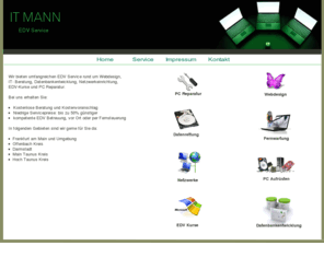 it-mann.net: IT-MANN
EDV und Webdesign Service aus Frankfurt. PC Reparatur-Netwerkeinrichtung-EDV Kurse-Datenbanken-Programmierung.