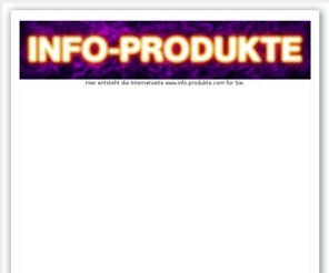 info-produkte.com: Info-Produkte für Ihren Erfolg!
Info-Produkte für Ihren Erfolg!