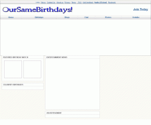 oursamebirthdays.com: Our Same Birthdays
Website for finding people with your same birthdays, celebrity birthdays, videos, music, gift, gift idea,
