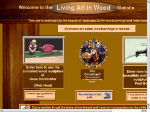 livingartinwood.com: www;livingartinwood.com
Featuring animated and non-animated woodcarvings of Gene Hochhalter, Paul Boyer and Southwest Minnestoa Woodcarvers.