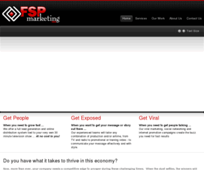 fspmarketing.com: FSP Marketing - Full Service Production that Grows Business
FSP Marketing, Inc. provides full service productions that grow your business.  Our targeted packages provide infomercials, tv advertising, radio advertising, radio shows, web marketing and social networking that promotes rapid growth.