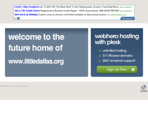 littledallas.org: Future Home of a New Site with WebHero
Our Everything Hosting comes with all the tools a features you need to create a powerful, visually stunning site