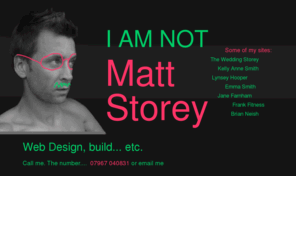 mattstorey.co.uk: - I AM NOT Matt Storey -
Matt Storey, Web Designer