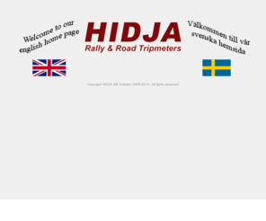 hidja.se: Welcome to HIDJA!
HIDJA AB produces and delivers high quality CE-approved tripmeters for motorsport and road survey, ofcourse fully RoHS compliant. HIDJA AB is located in Karlstad, Sweden where both construction and productionen is located under the same roof. With our long time production experience with for example trip meters and cooperation with succesful co-drivers to meet the demands of a tough competition environment has now got us in a position to offer you one of the most modern and easy-to-use tripmeter on the market.